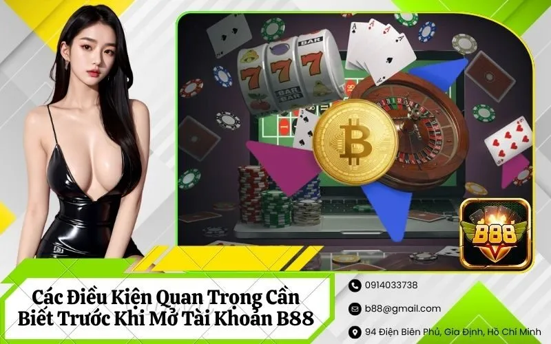 Các Điều Kiện Quan Trọng Cần Biết Trước Khi Mở Tài Khoản B88