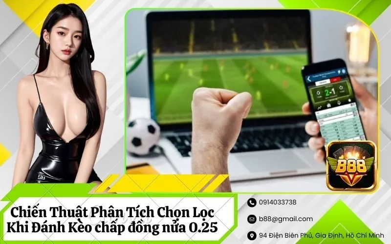 Chiến Thuật Phân Tích Chọn Lọc Khi Đánh Kèo chấp đồng nửa 0.25