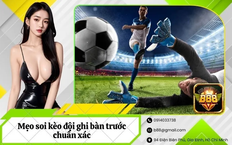 Mẹo soi kèo đội ghi bàn trước chuẩn xác