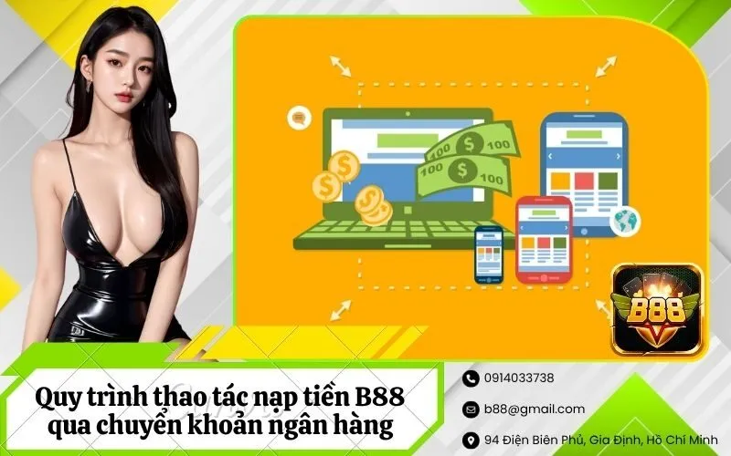 Quy trình thao tác nạp tiền B88 qua chuyển khoản ngân hàng